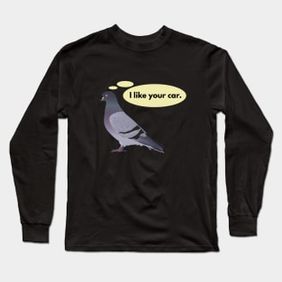 Pigeon Likes Your Car Long Sleeve T-Shirt